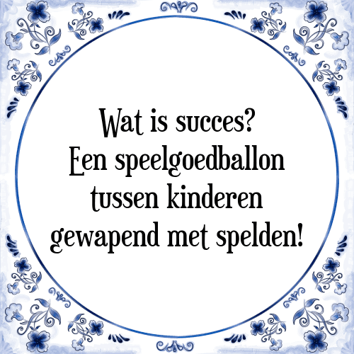 Wat is succes? Een speelgoedballon tussen kinderen gewapend met spelden! - Tegeltje met Spreuk