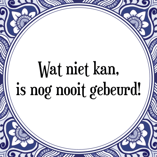 Wat niet kan, is nog nooit gebeurd! - Tegeltje met Spreuk