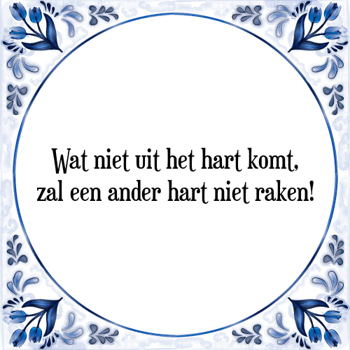 Wat niet uit het hart komt, zal een ander hart niet raken! - Tegeltje met Spreuk