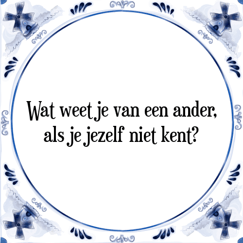 Wat weet je van een ander, als je jezelf niet kent? - Tegeltje met Spreuk