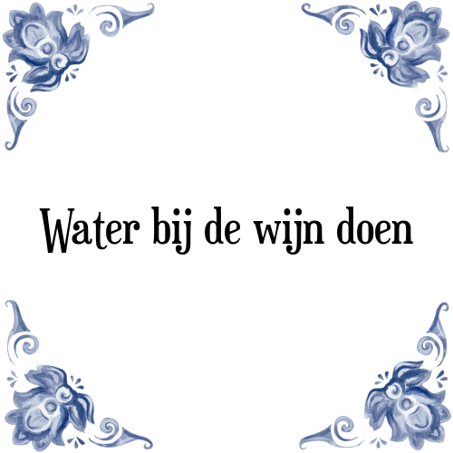 Water bij de wijn doen - Tegeltje met Spreuk