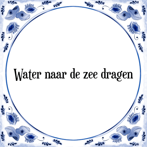 Water naar de zee dragen - Tegeltje met Spreuk