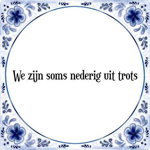 We zijn soms nederig uit trots - Tegeltje met Spreuk