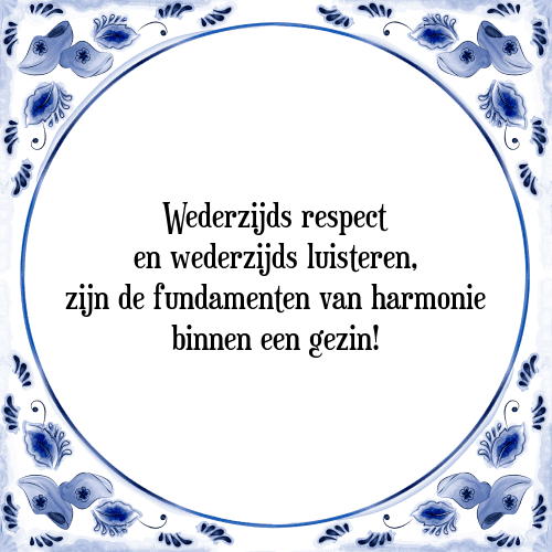 Wederzijds respect en wederzijds luisteren, zijn de fundamenten van harmonie binnen een gezin! - Tegeltje met Spreuk