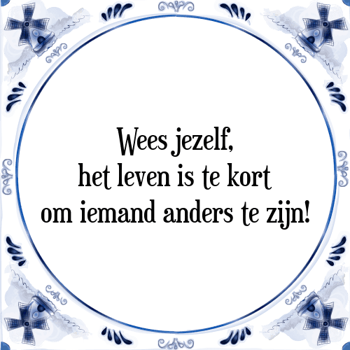 Wees jezelf, het leven is te kort om iemand anders te zijn! - Tegeltje met Spreuk