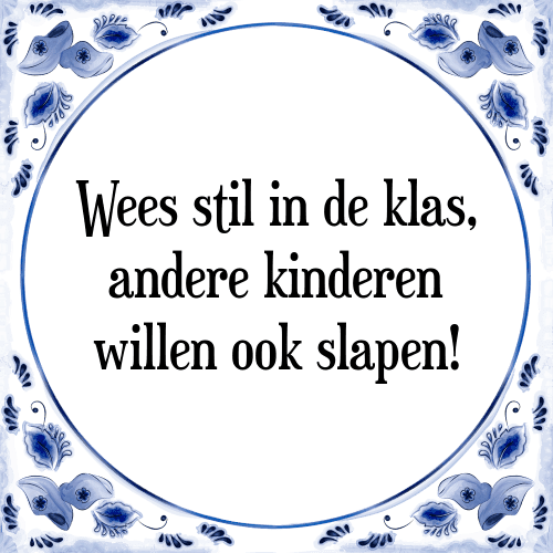 Wees stil in de klas, andere kinderen willen ook slapen! - Tegeltje met Spreuk