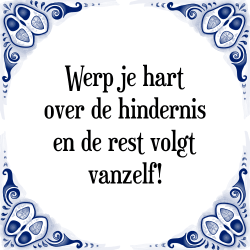 Werp je hart over de hindernis en de rest volgt vanzelf! - Tegeltje met Spreuk