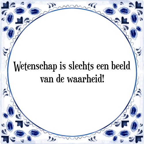 Wetenschap is slechts een beeld van de waarheid! - Tegeltje met Spreuk