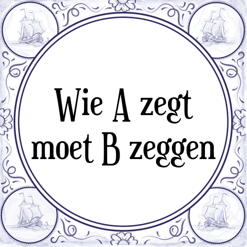 Wie A zegt moet B zeggen - Tegeltje met Spreuk