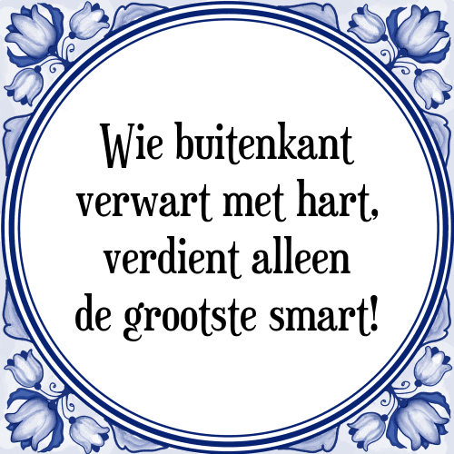 Wie buitenkant verwart met hart, verdient alleen de grootste smart! - Tegeltje met Spreuk