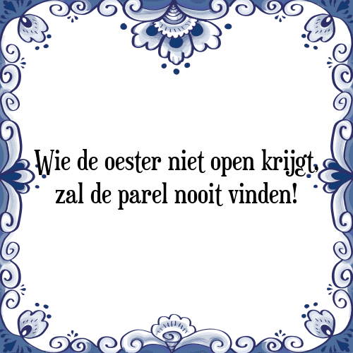 Wie de oester niet open krijgt, zal de parel nooit vinden! - Tegeltje met Spreuk