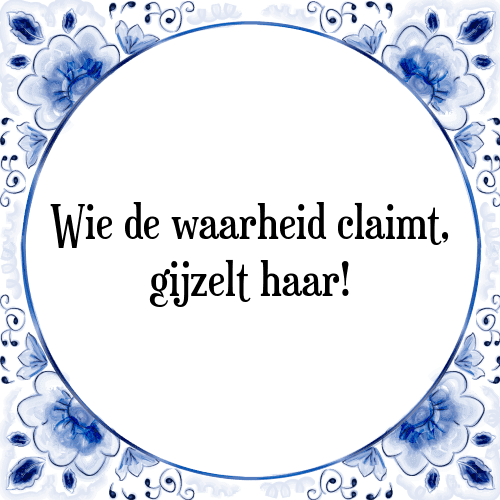 Wie de waarheid claimt, gijzelt haar! - Tegeltje met Spreuk