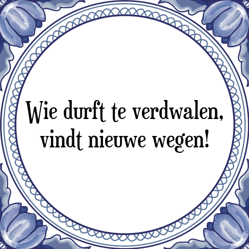 Wie durft te verdwalen, vindt nieuwe wegen! - Tegeltje met Spreuk