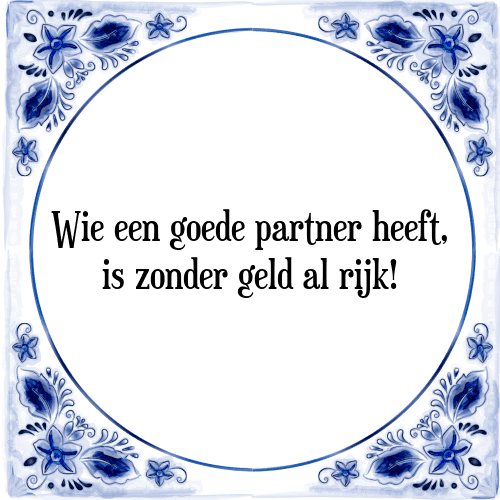 Wie een goede partner heeft, is zonder geld al rijk! - Tegeltje met Spreuk