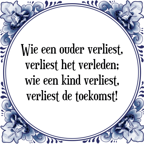 Wie een ouder verliest, verliest het verleden; wie een kind verliest, verliest de toekomst! - Tegeltje met Spreuk