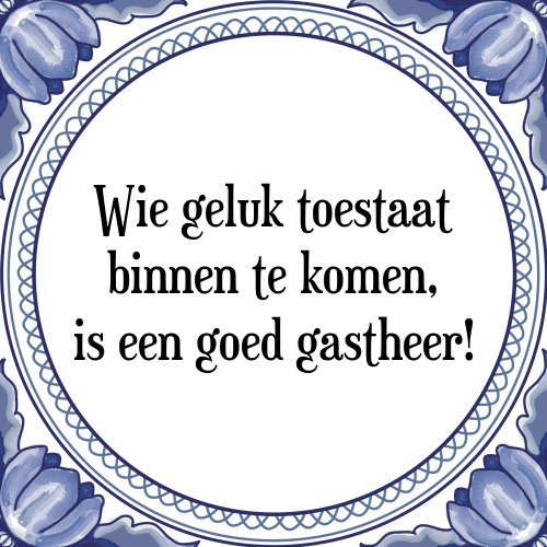 Wie geluk toestaat binnen te komen, is een goede gastheer! - Tegeltje met Spreuk