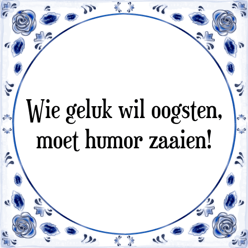 Wie geluk wil oogsten, moet humor zaaien! - Tegeltje met Spreuk