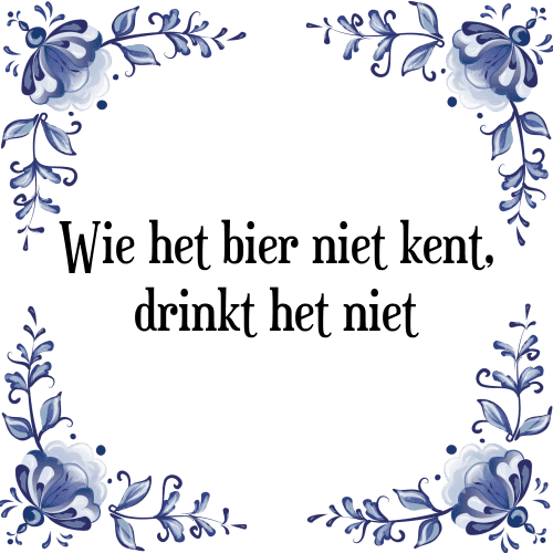 Wie het bier niet kent, drinkt het niet - Tegeltje met Spreuk