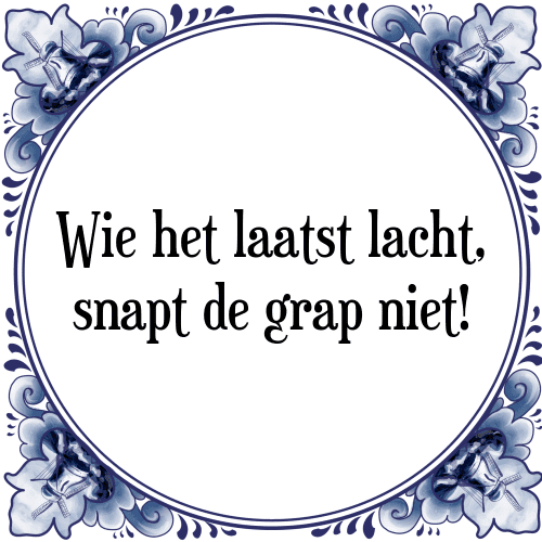 Wie het laatst lacht, snapt de grap niet! - Tegeltje met Spreuk