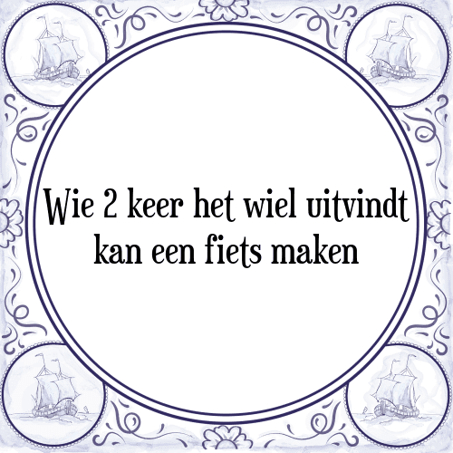 Wie 2 keer het wiel uitvindt kan een fiets maken - Tegeltje met Spreuk