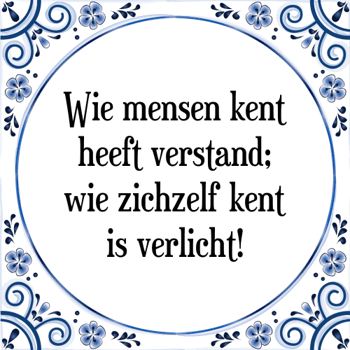 Wie mensen kent heeft verstand; wie zichzelf kent is verlicht! - Tegeltje met Spreuk