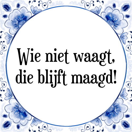 Wie niet waagt, die blijft maagd! - Tegeltje met Spreuk