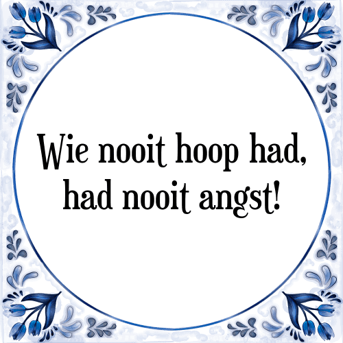 Wie nooit hoop had, had nooit angst! - Tegeltje met Spreuk