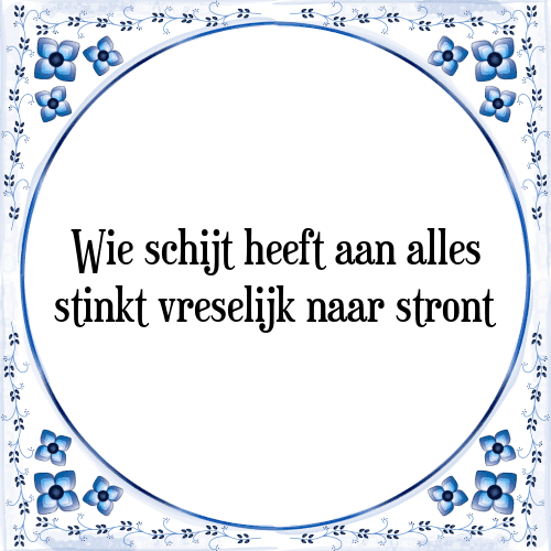 Wie schijt heeft aan alles stinkt vreselijk naar stront - Tegeltje met Spreuk