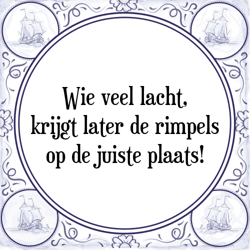 Wie veel lacht, krijgt later de rimpels op de juiste plaats! - Tegeltje met Spreuk