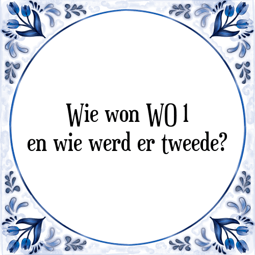 Wie won WO 1 en wie werd er tweede? - Tegeltje met Spreuk