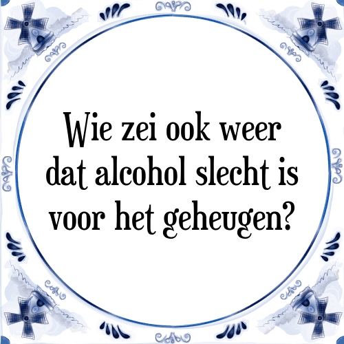 Wie zei ook weer dat alcohol slecht is voor het geheugen? - Tegeltje met Spreuk