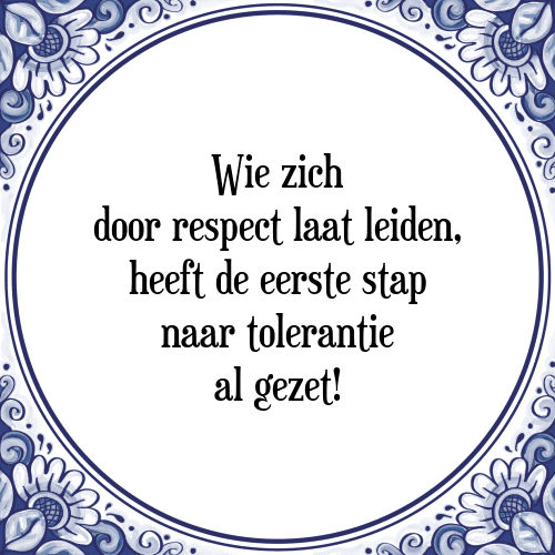 Wie zich door respect laat leiden, heeft de eerste stap naar tolerantie al gezet! - Tegeltje met Spreuk