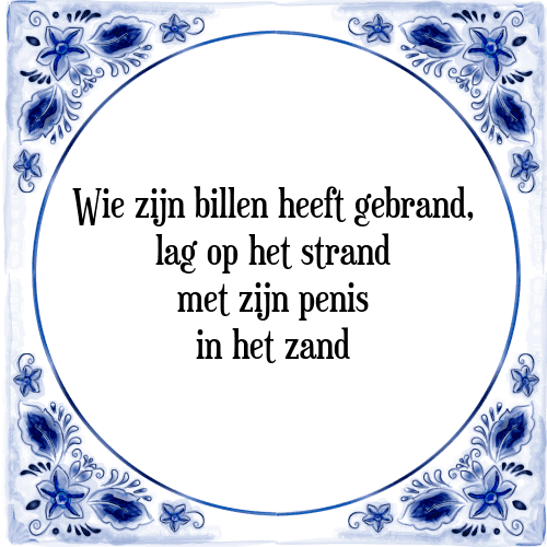 Wie zijn billen heeft gebrand, lag op het strand met zijn penis in het zand - Tegeltje met Spreuk