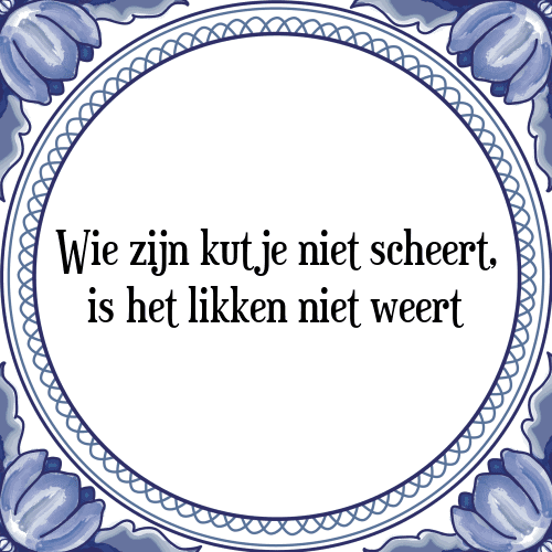 Wie zijn kutje niet scheert, is het likken niet weert - Tegeltje met Spreuk