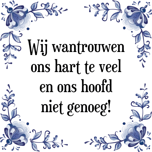 Wij wantrouwen ons hart te veel en ons hoofd niet genoeg! - Tegeltje met Spreuk