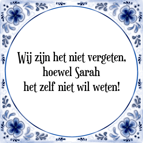 Wij zijn het niet vergeten, hoewel Sarah het zelf niet wil weten! - Tegeltje met Spreuk