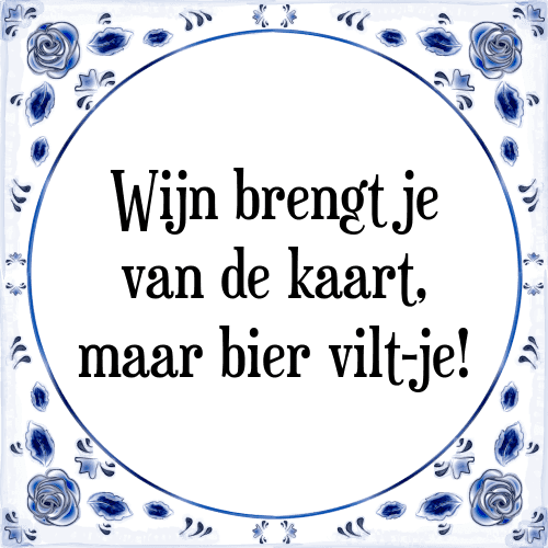 Wijn brengt je van de kaart, maar bier vilt-je! - Tegeltje met Spreuk