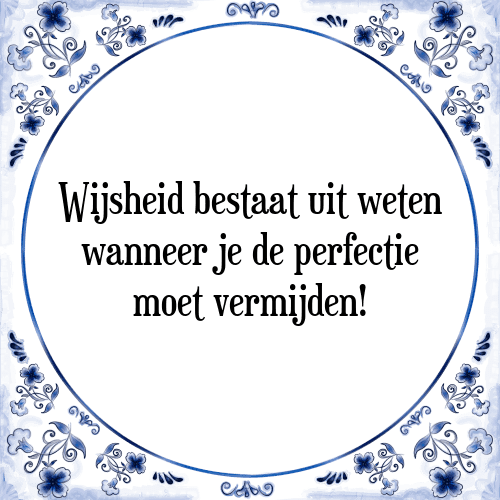 Wijsheid bestaat uit weten wanneer je de perfectie moet vermijden! - Tegeltje met Spreuk