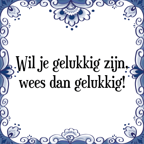 Wil je gelukkig zijn, wees dan gelukkig! - Tegeltje met Spreuk