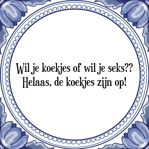 Wil je koekjes of wil je seks? Helaas, de koekjes zijn op! - Tegeltje met Spreuk