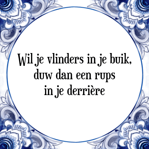 Wil je vlinders in je buik, duw dan een rups in je derrière - Tegeltje met Spreuk