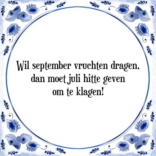 Wil september vruchten dragen, dan moet juli hitte geven om te klagen! - Tegeltje met Spreuk