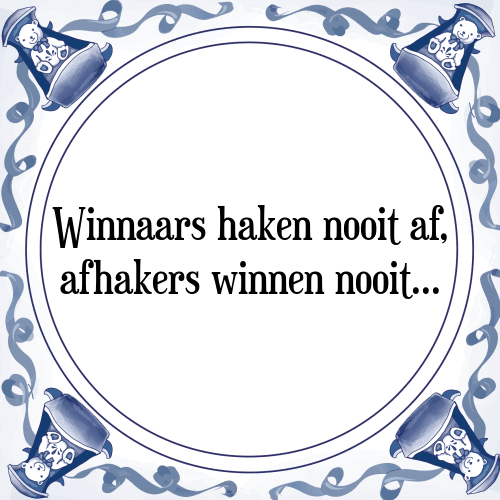 Winnaars haken nooit af, afhakers winnen nooit - Tegeltje met Spreuk