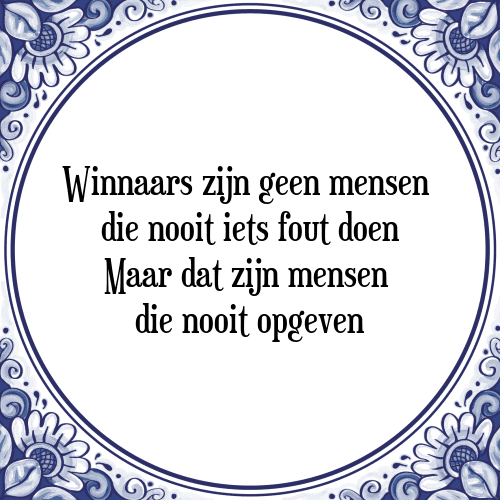 Winnaars zijn geen mensen die nooit iets fout doen Maar dat zijn mensen die nooit opgeven - Tegeltje met Spreuk