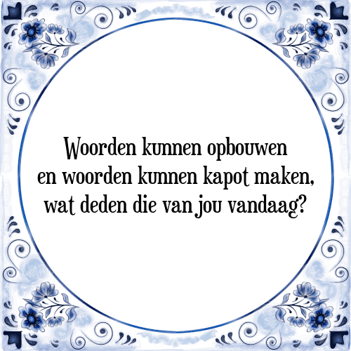 Woorden kunnen opbouwen en woorden kunnen kapot maken, wat deden die van jou vandaag? - Tegeltje met Spreuk