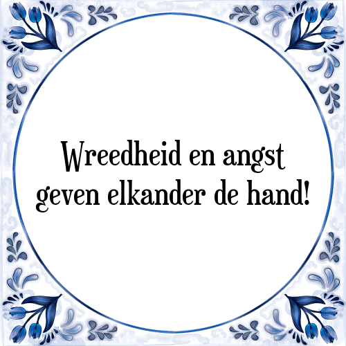 Wreedheid en angst geven elkander de hand! - Tegeltje met Spreuk