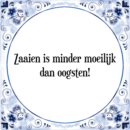 Zaaien is minder moeilijk dan oogsten! - Tegeltje met Spreuk