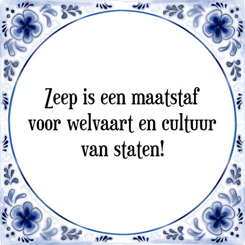 Zeep is een maatstaf voor welvaart en cultuur van staten! - Tegeltje met Spreuk