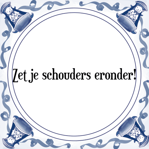 Zet je schouders eronder! - Tegeltje met Spreuk