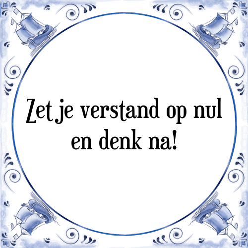 Zet je verstand op nul en denk na! - Tegeltje met Spreuk